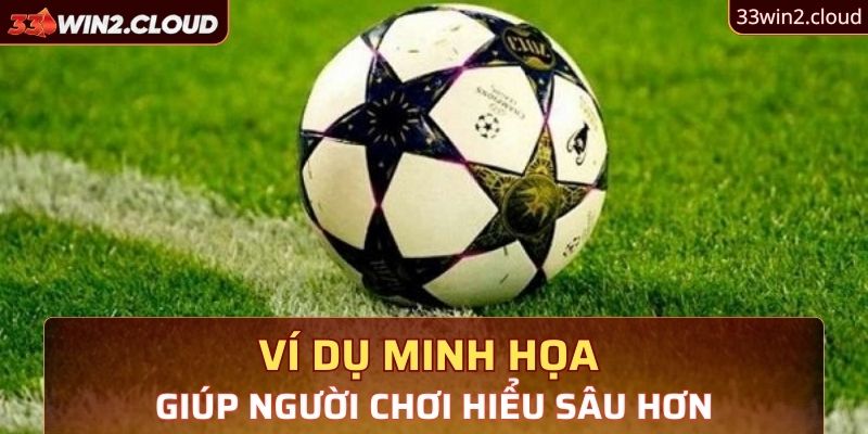 Ví dụ minh họa giúp người chơi hiểu sâu hơn